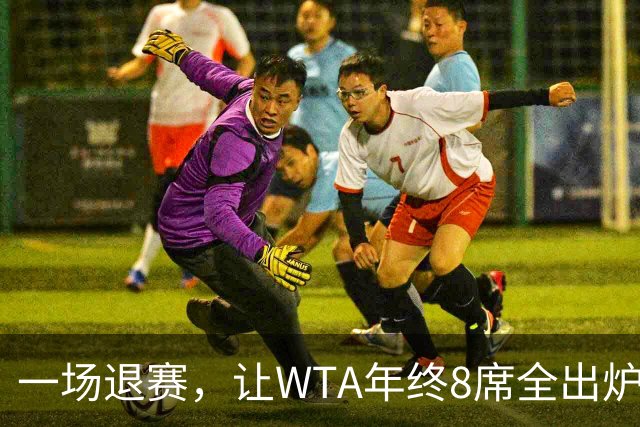 一场退赛，让WTA年终8席全出炉！总奖金1亿，斯瓦泰克+郑钦文无缘