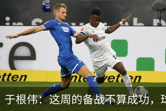 于根伟：这周的备战不算成功，球队受到了外界赞扬声的影响