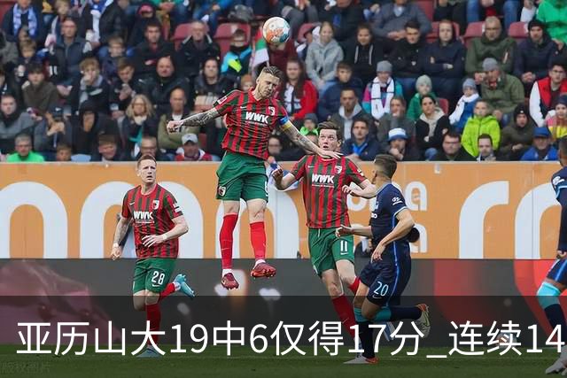 亚历山大19中6仅得17分 连续141场得分20+的纪录终结