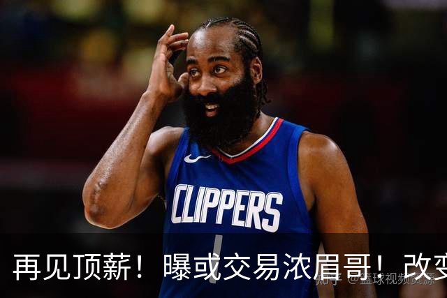 再见顶薪！曝或交易浓眉哥！改变NBA争冠格局第一人