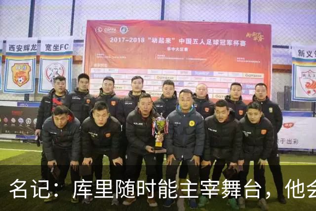 名记：库里随时能主宰舞台，他会不断提醒世人他有多伟大