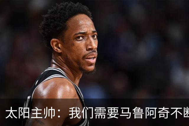 太阳主帅：我们需要马鲁阿奇不断成长