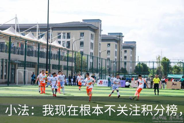 小法：我现在根本不关注积分榜，建立并巩固团队文化重要得多