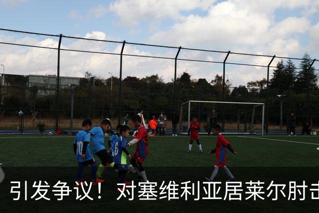 引发争议！对塞维利亚居莱尔肘击对手，但VAR并未介入审查