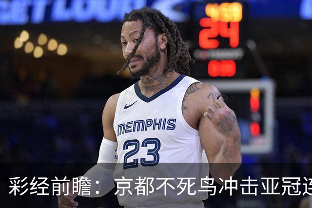 彩经前瞻：京都不死鸟冲击亚冠连胜，喷气机两轮丢10球防线难抗压