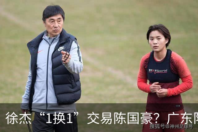 徐杰“1换1”交易陈国豪？广东队迎来重大利好，保底总决赛
