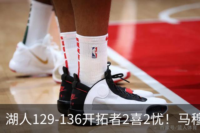 湖人129-136开拓者2喜2忧！马穆+扎威太好用，格兰姆斯融入遇阻！