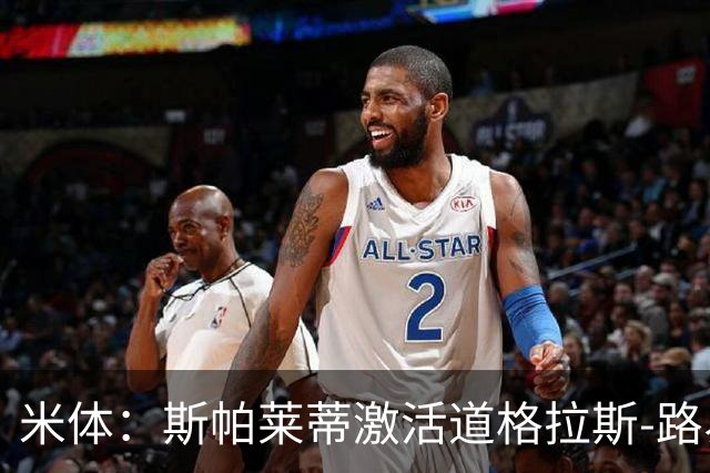 米体：斯帕莱蒂激活道格拉斯-路易斯，库普梅纳斯回暖