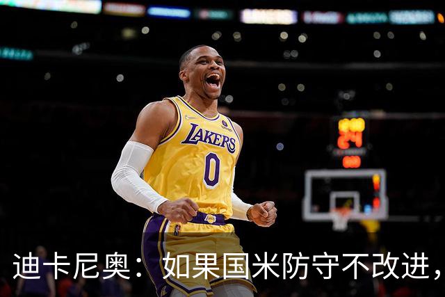 迪卡尼奥：如果国米防守不改进，想赢很多比赛就会很困难