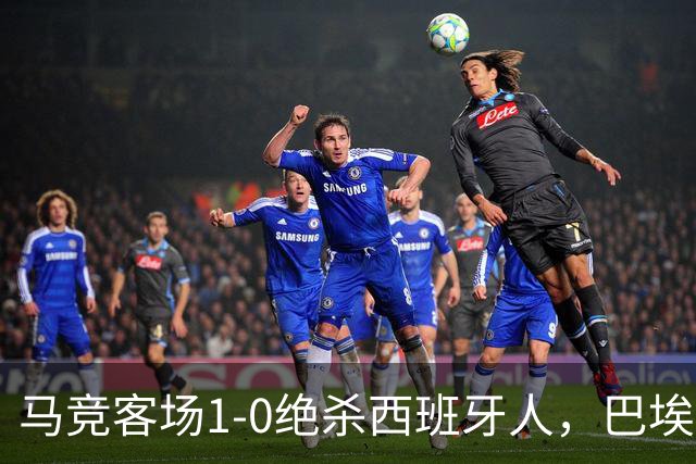 马竞客场1-0绝杀西班牙人，巴埃纳89分钟收掉悬念