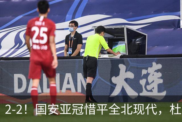 2-2！国安亚冠惜平全北现代，杜齐亚克建功，王刚进球刷新纪录