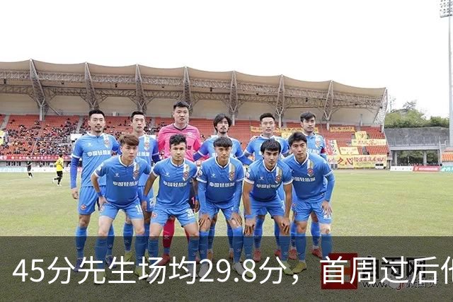 45分先生场均29.8分，首周过后他真能进全明星？
