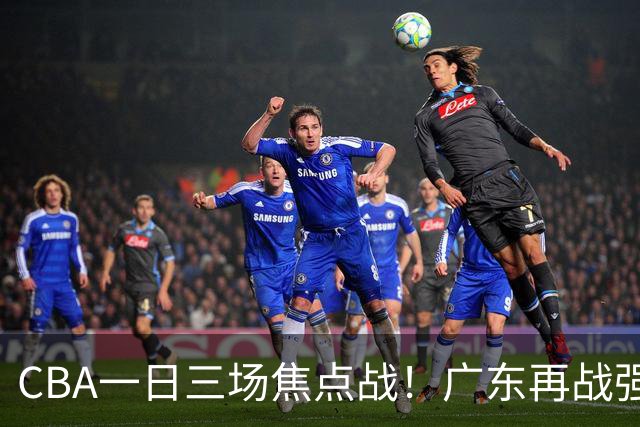 CBA一日三场焦点战！广东再战强敌或遭三连败，上海北京冲击三连胜！