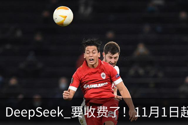 DeepSeek 要收费了！11月1日起，AI 免费搜索正式断奶！
