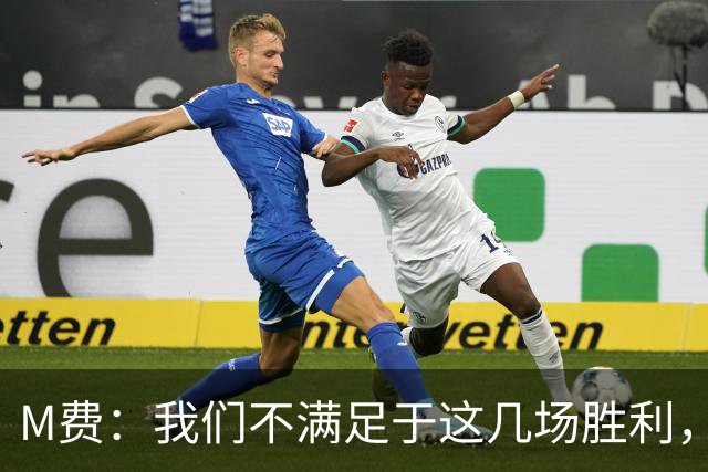 M费：我们不满足于这几场胜利，我相信我们还能踢得更好